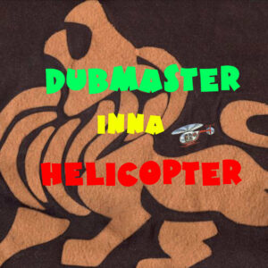 Dubmaster inna Helicopter (Dub Version of the 1983 classic “Police in Helicopter” by John Holt)